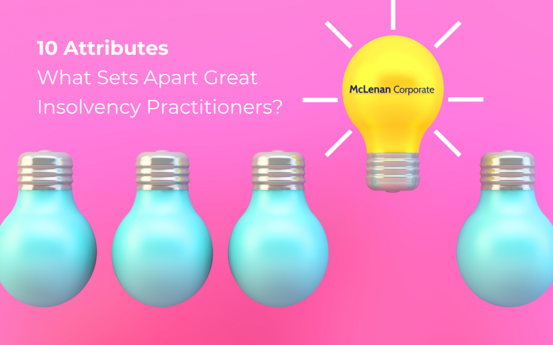10 Attributes: What Sets Apart Great Insolvency Practitioners?